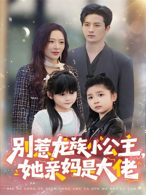 别惹龙族小公主她亲妈是大佬(80集) 别惹龙族小公主她亲妈是大佬(80集)全网独播免费看