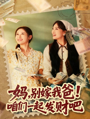 妈，别嫁我爸！咱们一起发财吧（80集）亿万短剧抢先看