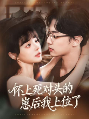 怀上死对头的崽后我上位了（74集）一口气看完全集