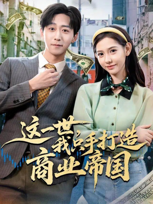 这一世，我只手打造商业帝国（82集）穿越短剧推荐