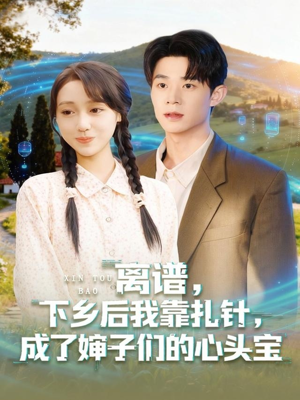 离谱下乡后我靠扎针成了婶子们的心头宝(79集) 离谱下乡后我靠扎针成了婶子们的心头宝(79集)追短剧看全集