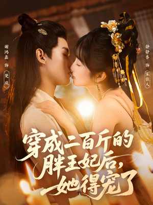 穿成二百斤的胖王妃后,她得宠了(80集) 穿成二百斤的胖王妃后,她得宠了(80集)爆款短剧追不停