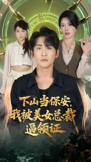 下山当保安我被美女总裁逼领证（60集）正能量短剧分享