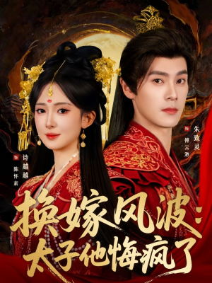 换嫁风波：太子他悔疯了（60集）常回家看看短剧