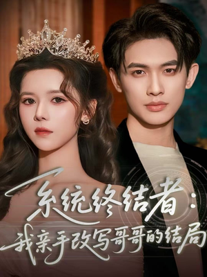 系统终结者：我亲手改写哥哥的结局（59集）小短剧推荐