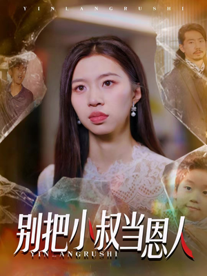 别把小叔当恩人（56集）精彩短剧后续