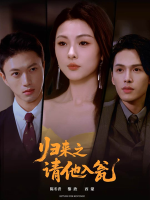 归来之请他入瓮（72集）短剧全集抢先看