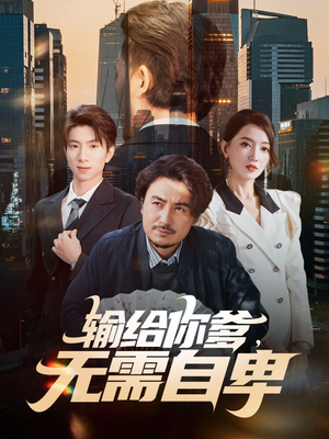 输给你爹无需自卑（61集）热播短剧重燃