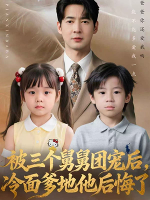 被三个舅舅团宠后，冷面爹地他后悔了（72集）免费观看全集