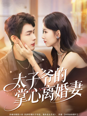 太子爷的掌心离婚妻(76集) 太子爷的掌心离婚妻(76集)热播短剧分享