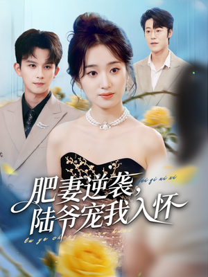 肥妻逆袭，陆爷宠我入怀（62集）超好看的短剧