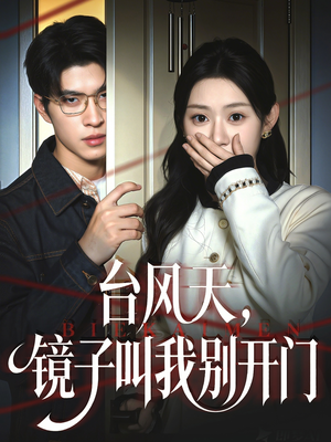 台风天镜子叫我别开门（60集）短剧片段推荐