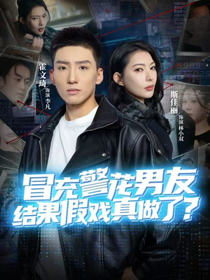 冒充警花男友，结果假戏真做了（80集）超火短剧抢先看