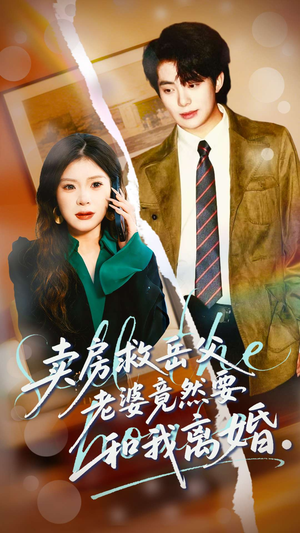 卖房救岳父，老婆竟然要和我离婚（66集）最近很火的短剧