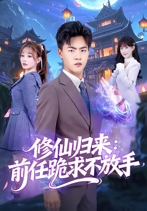 修仙归来：前任跪求不放手（82集）直接追到结尾