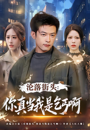 沦落街头：你真当我是乞丐啊（80集）这部短剧我爱了