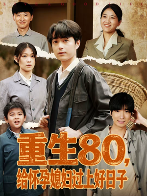 重生80，给怀孕媳妇过上好日子（73集）亿万短剧抢先看