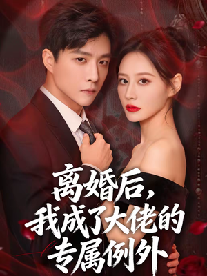 离婚后，我成了大佬的专属例外（60集）精彩短剧分享