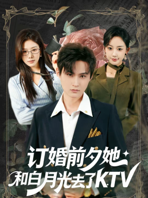 订婚前夕她和白月光去了 KTV（80集）番茄短剧看全集