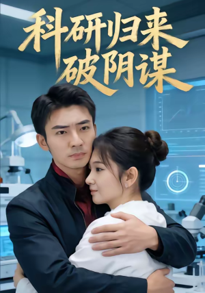 科研归来破阴谋（50集）爆火短剧推荐