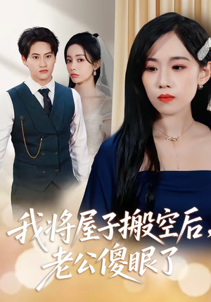 我将屋子搬空后，老公傻眼了（30集）精彩的短剧