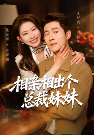 相亲相出个总裁妹妹（60集）好看短剧抢先看