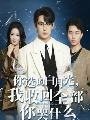 你选的白月光，我收回全部你哭什么（62集）精彩不断免费看