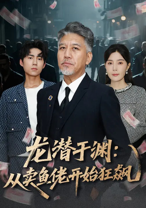 龙潜于渊：从卖鱼佬开始狂飙（80集）好看的短剧电影