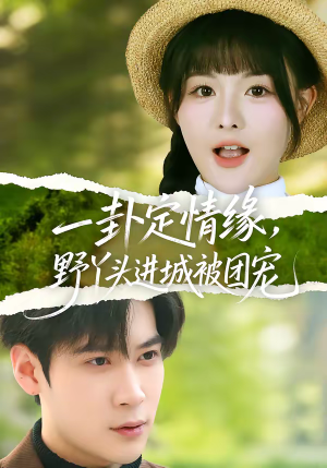 一卦定情缘，野丫头进城被团宠（61集）超甜短剧抢先看