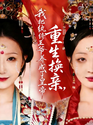 重生换亲，我把纨绔王爷养成了皇帝（74集）短剧追到爽