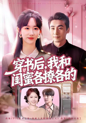 穿书后，我和闺蜜各撩各的（80集）短剧分享片段