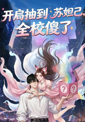 开局抽到苏妲己，全校傻了（73集）短剧有好货推荐