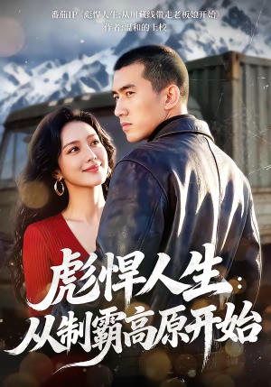 彪悍人生：从制霸高原开始（72集）最火短剧热播
