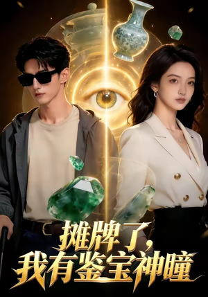 摊牌了，我有鉴宝神瞳（98集）热门短剧推广