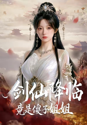 剑仙降临竟是傻子姐姐（50集）精彩的短剧