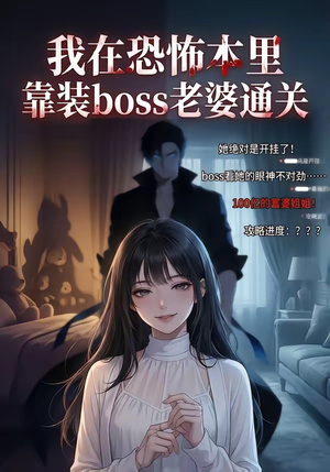 我在恐怖本里，靠装boss老婆通关（19集）短剧小说在线看