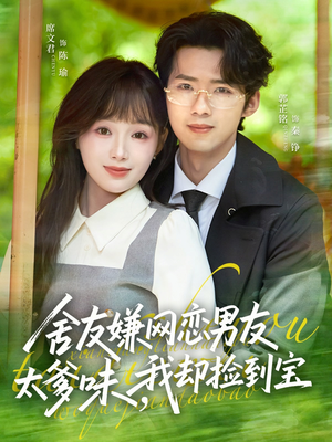 舍友嫌网恋男友太爹味，我却捡到宝（50集）爆款热门短剧