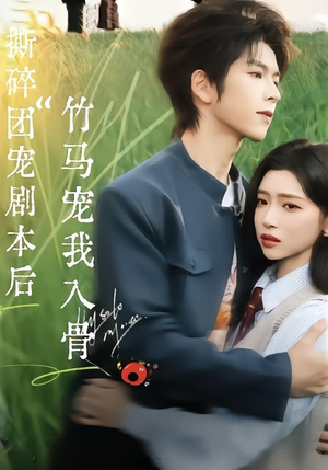 撕碎团宠剧本后，竹马宠我入骨（60集）爆款短剧抢先看