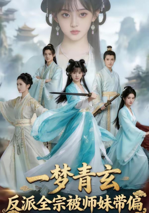 一梦青玄，反派全宗被师妹带偏（71集）古装热门短剧