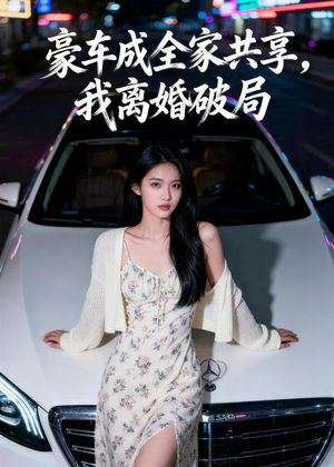 豪车成全家共享，我离婚破局（56集）短剧也太好看了