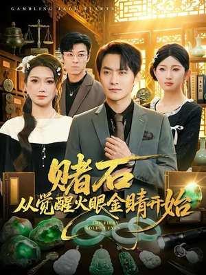 赌石从觉醒火眼金睛开始（80集）最火的短剧