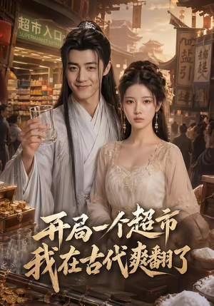 开局一个超市，我在古代爽翻了（81集）原创精彩短剧