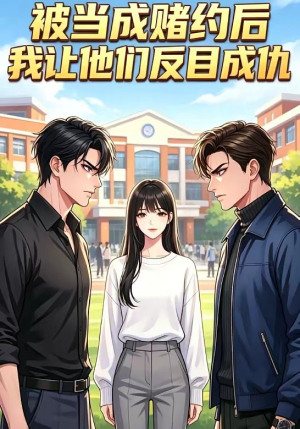 被当成赌约后，我让他们反目成仇（20集）短视频追剧推荐