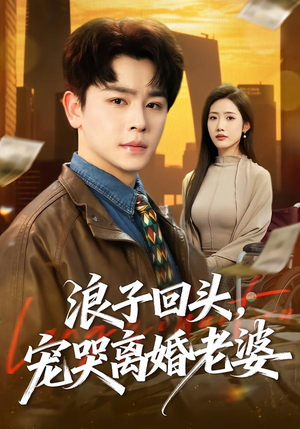 浪子回头，宠哭离婚老婆（80集）分享好看的短剧