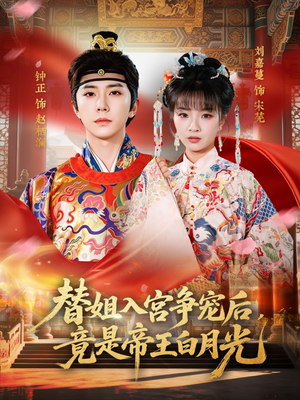 替姐入宫争宠后，竟是帝王白月光（80集）超好看古装短剧