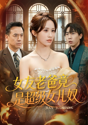 女友老爸竟是超级女儿奴(60集) 女友老爸竟是超级女儿奴(60集)爱短剧爱追剧