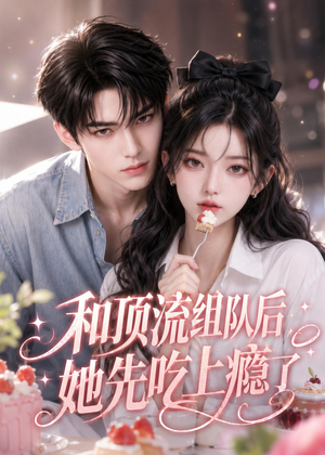 和顶流组队后,她先吃上瘾了(51集) 和顶流组队后,她先吃上瘾了(51集)追短剧关注我
