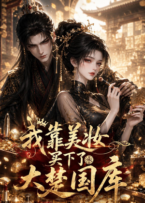 我靠美妆买下了大楚国库(54集) 我靠美妆买下了大楚国库(54集)精彩的短剧