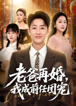 老爸再婚,我成前任团宠(72集) 老爸再婚,我成前任团宠(72集)短剧全集免费