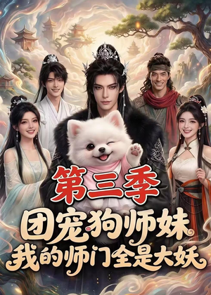 团宠狗师妹，我的师门全是大妖第三季（72集）一起追短剧吧